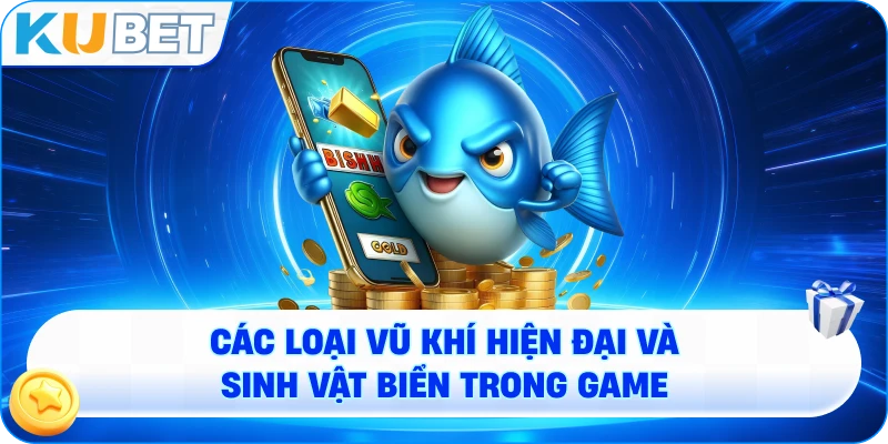 Các loại vũ khí hiện đại và sinh vật biển trong game